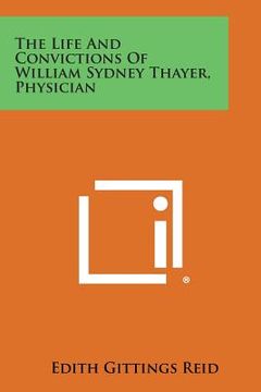 portada The Life and Convictions of William Sydney Thayer, Physician (in English)
