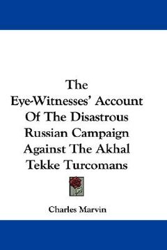 portada the eye-witnesses' account of the disastrous russian campaign against the akhal tekke turcomans (en Inglés)