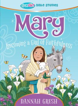 portada Mary: Becoming a Girl of Faithfulness -- True Girl Bible Study