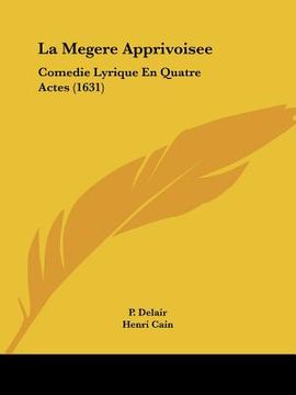 portada La Megere Apprivoisee: Comedie Lyrique En Quatre Actes (1631) (in French)