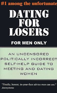 portada dating for losers, for men only: an uncensored politically incorrect self-help guide to meeting and dating women (en Inglés)