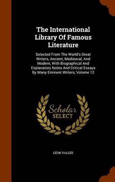 portada The International Library Of Famous Literature: Selected From The World's Great Writers, Ancient, Medieaval, And Modern, With Biographical And ... Essays By Many Eminent Writers, Volume 12