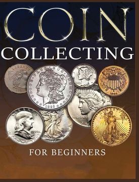 portada The Ultimate Guide to Coin Collecting: All The Information & Advice You Need for Building a Valuable Collection (in English)