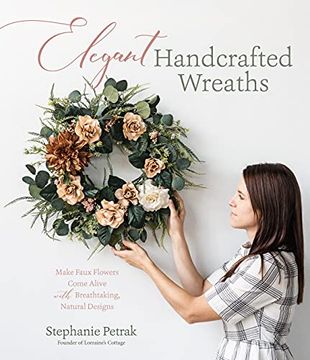 portada Elegant Handcrafted Wreaths: Make Faux Flowers Come Alive With Breathtaking, Natural Designs 