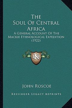 portada the soul of central africa: a general account of the mackie ethnological expedition (1922) (in English)