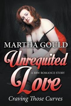 portada Unrequited Love: Craving Those Curves (A BBW Romance Story) (in English)