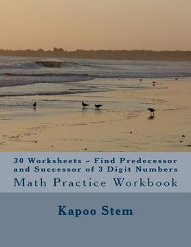 portada 30 Worksheets - Find Predecessor and Successor of 3 Digit Numbers: Math Practice Workbook (in English)