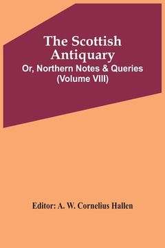 portada The Scottish Antiquary; Or, Northern Notes & Queries (Volume Viii) (en Inglés)