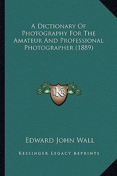 portada a dictionary of photography for the amateur and professional photographer (1889) (en Inglés)