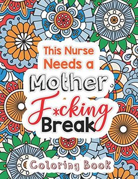 portada This Nurse Needs a Mother F*Cking Break: The Swear Words Adult Coloring for Nurse Relaxation and art Therapy, Nuse Work Stress Releasing Coloring Book. Anti Anxiety Coloring Book, Anxiety Therapy (en Inglés)