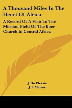 portada a thousand miles in the heart of africa: a record of a visit to the mission-field of the boer church in central africa (en Inglés)