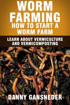 portada Worm Farming: How to Start a Worm Farm: Learn About Vermiculture and Vermicomposting