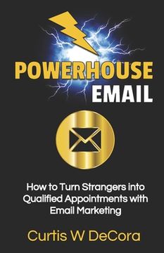 portada Powerhouse Email: How to Turn Strangers into Qualified Appointments with Email Marketing (en Inglés)