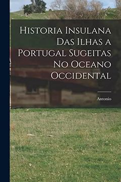 portada Historia Insulana das Ilhas a Portugal Sugeitas no Oceano Occidental (en Portugués)
