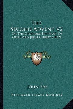 portada the second advent v2: or the glorious epiphany of our lord jesus christ (1822) (en Inglés)