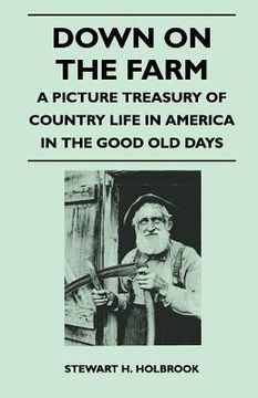 portada down on the farm - a picture treasury of country life in america in the good old days (en Inglés)