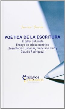 POÉTICA DE LA ESCRITURA. El taller del poeta. Ensayo de crítica genética (Juan Ramón Jiménez, Francisco Pino y Claudio Rodríguez) (Ensayos Literarios)