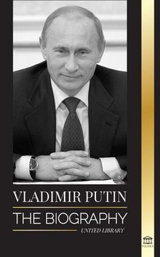 portada Vladimir Putin: The Biography - Rise of the Russian man Without a Face; Blood, war and the West 