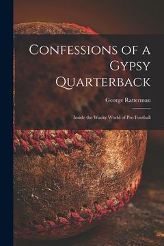 portada Confessions of a Gypsy Quarterback: Inside the Wacky World of pro Football (en Inglés)