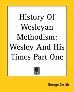 portada history of wesleyan methodism: wesley and his times part one (en Inglés)