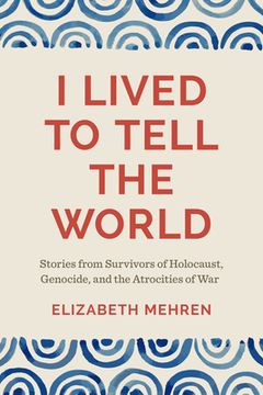 portada I Lived to Tell the World: Stories from Survivors of Holocaust, Genocide, and the Atrocities of War (en Inglés)