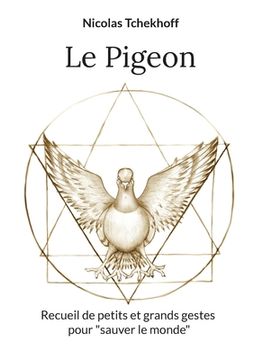 portada Le Pigeon: Recueil de petits et grands gestes pour "sauver le monde" (in French)