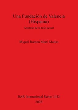 portada Una Fundación de Valencia (Hispania): Antítesis de la Tesis Actual (1443) (British Archaeological Reports International Series) 