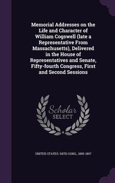 portada Memorial Addresses on the Life and Character of William Cogswell (late a Representative From Massachusetts), Delivered in the House of Representatives