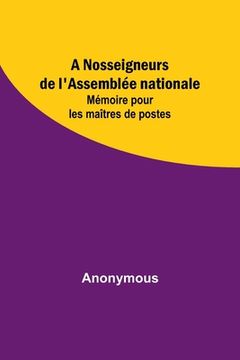 portada A Nosseigneurs de l'Assemblée nationale: Mémoire pour les maîtres de postes (in French)