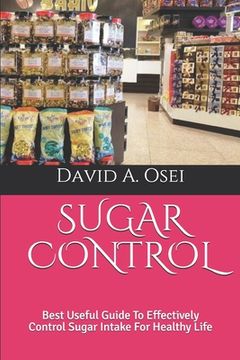 portada Sugar Control: Best Useful Guide To Effectively Control Sugar Intake For Healthy Life (in English)