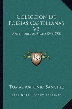 portada Coleccion de Poesias Castellanas v3 Coleccion de Poesias Castellanas v3: Anteriores al Siglo xv (1782) Anteriores al Siglo xv (1782)