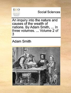 portada an inquiry into the nature and causes of the wealth of nations. by adam smith, ... in three volumes. ... volume 2 of 3 (in English)