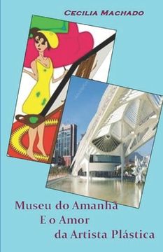 portada Museu do Amanhã E o Amor Da Artista Plástica (en Portugués)