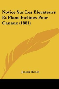 portada Notice Sur Les Elevateurs Et Plans Inclines Pour Canaux (1881) (en Francés)