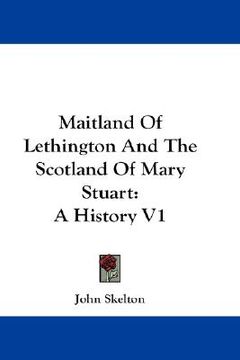 portada maitland of lethington and the scotland of mary stuart: a history v1 (in English)