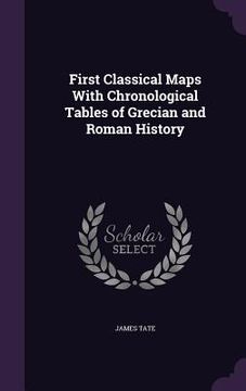 portada First Classical Maps With Chronological Tables of Grecian and Roman History (en Inglés)
