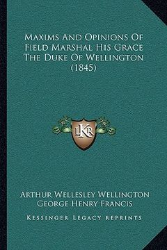 portada maxims and opinions of field marshal his grace the duke of wellington (1845) (in English)