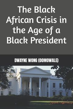 portada The Black African Crisis in the Age of a Black President (en Inglés)