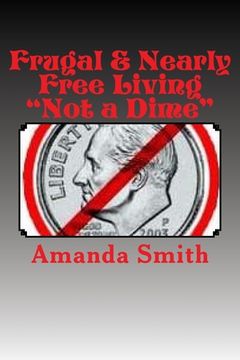 portada Frugal & Nearly Free Living: Not a Dime! (en Inglés)