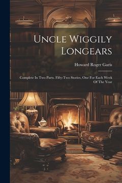 portada Uncle Wiggily Longears: Complete In Two Parts. Fifty-two Stories, One For Each Week Of The Year