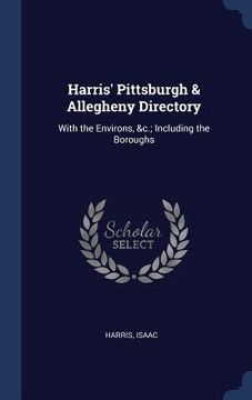 portada Harris' Pittsburgh & Allegheny Directory: With the Environs, &c.; Including the Boroughs