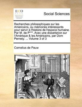 portada Recherches philosophiques sur les Americains, ou mémoires intéressants pour servir à l'histoire de l'espece humaine. Par M. de P***. Avec une ... Pernety. ...  Volume 3 of 3 (French Edition)