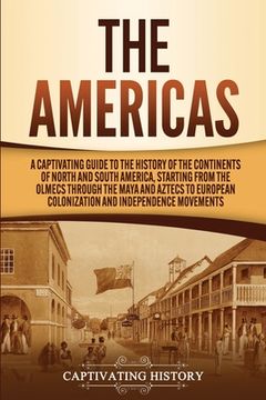 portada The Americas: A Captivating Guide to the History of the Continents of North and South America, Starting from the Olmecs through the (en Inglés)