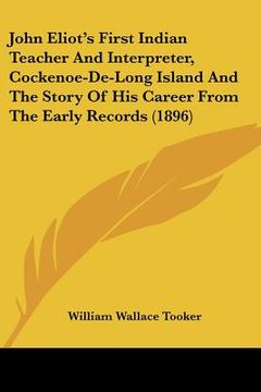 portada john eliot's first indian teacher and interpreter, cockenoe-de-long island and the story of his career from the early records (1896) (en Inglés)