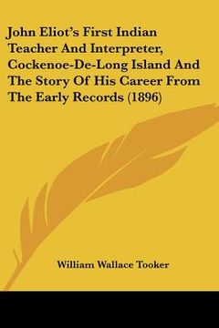 portada john eliot's first indian teacher and interpreter, cockenoe-de-long island and the story of his career from the early records (1896)