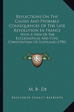 portada reflections on the causes and probable consequences of the late revolution in france: with a view of the ecclesiastical and civil constitution of scot (in English)