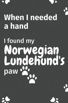 portada When I needed a hand, I found my Norwegian Lundehund's paw: For Norwegian Lundehund Puppy Fans