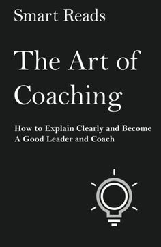 portada The Art of Coaching: How to Explain Clearly and Become a Good Leader and Coach