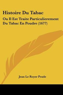 portada Histoire Du Tabac: Ou Il Est Traite Particulierement Du Tabac En Poudre (1677) (in French)