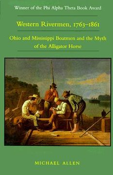 portada western rivermen, 1763-1861: ohio and mississippi boatmen and the myth of the alligator horse